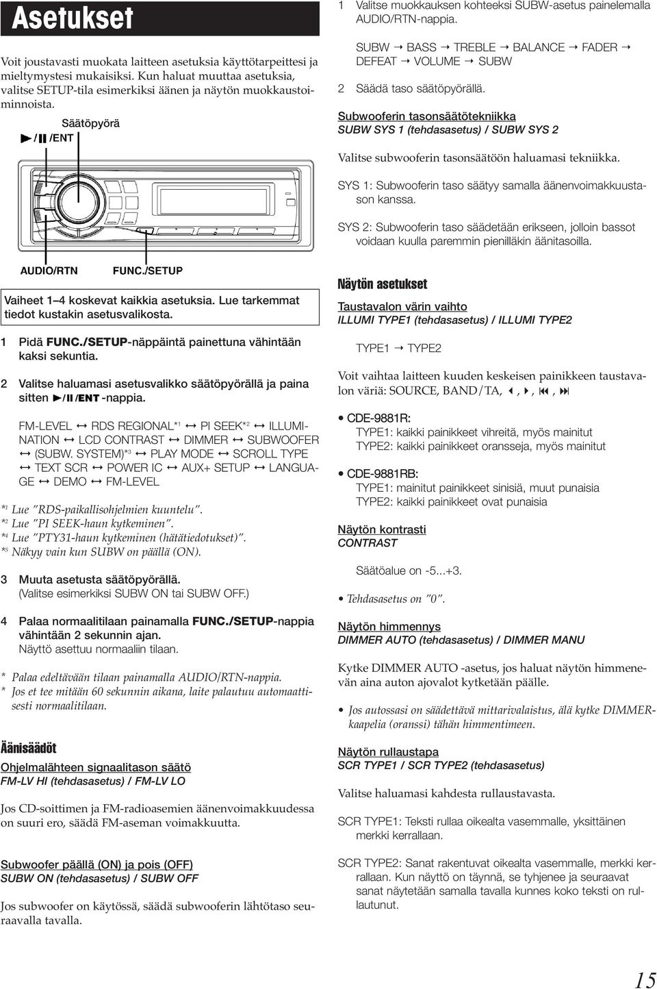 Subwooferin tasonsäätötekniikka SUBW SYS 1 (tehdasasetus) / SUBW SYS 2 Valitse subwooferin tasonsäätöön haluamasi tekniikka. SYS 1: Subwooferin taso säätyy samalla äänenvoimakkuustason kanssa.