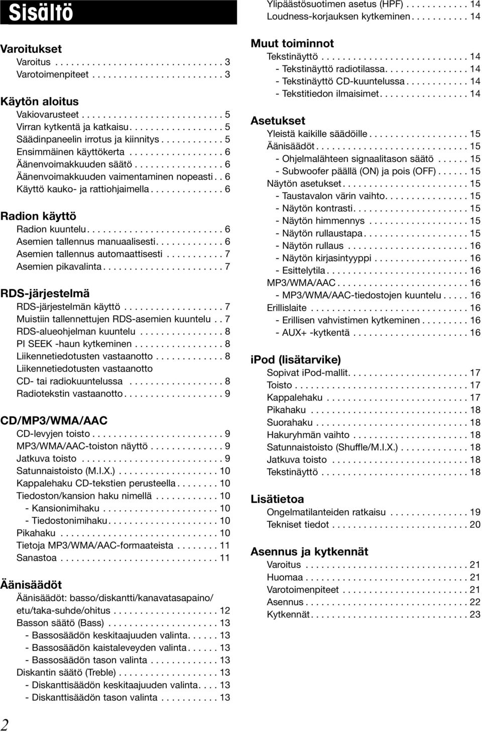 . 6 Käyttö kauko- ja rattiohjaimella.............. 6 Radion käyttö Radion kuuntelu.......................... 6 Asemien tallennus manuaalisesti............. 6 Asemien tallennus automaattisesti.