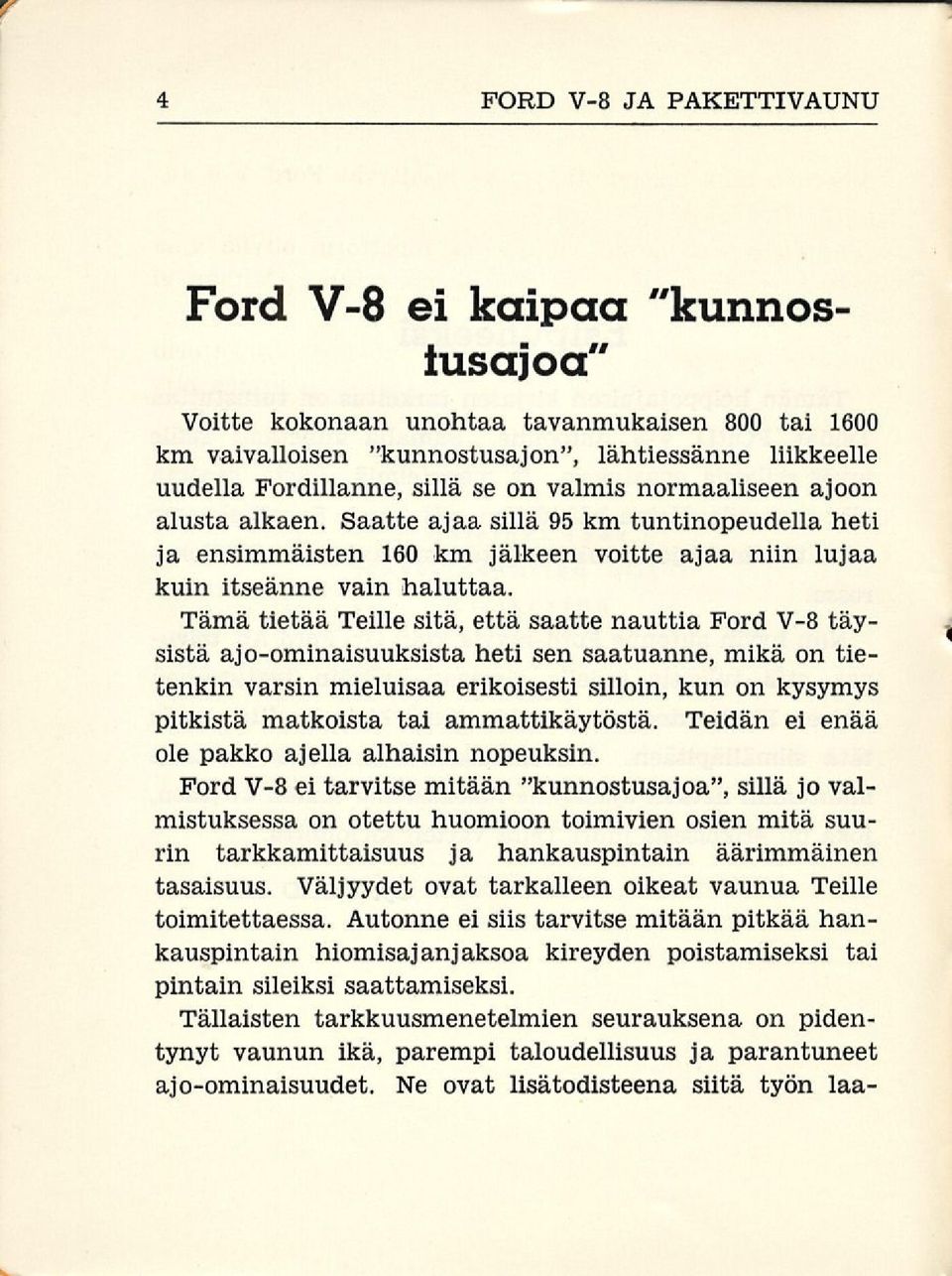Tämä tietää Teille sitä, että saatte nauttia Ford V-8 täysistä ajo-ominaisuuksista heti sen saatuanne, mikä on tietenkin varsin mieluisaa erikoisesti silloin, kun on kysymys pitkistä matkoista tai