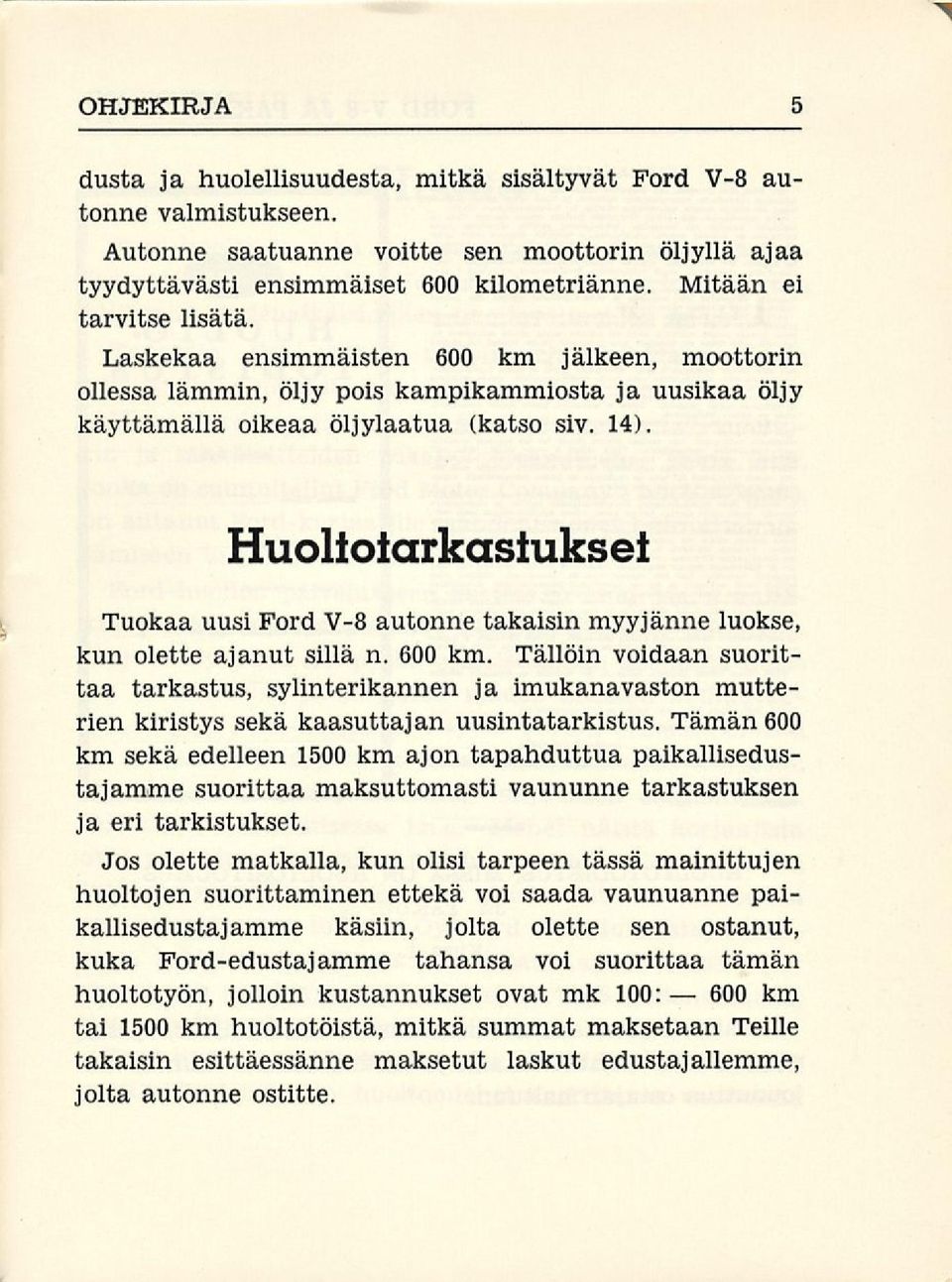 Huoltotarkastukset Tuokaa uusi Ford V-8 autonne takaisin myyjänne luokse, kun olette ajanut sillä n. 600 km.