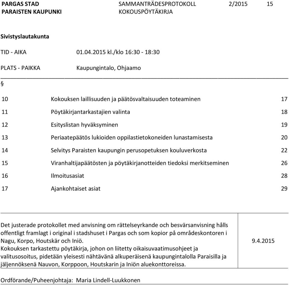 Periaatepäätös lukioiden oppilastietokoneiden lunastamisesta 20 14 Selvitys Paraisten kaupungin perusopetuksen kouluverkosta 22 15 Viranhaltijapäätösten ja pöytäkirjanotteiden tiedoksi merkitseminen