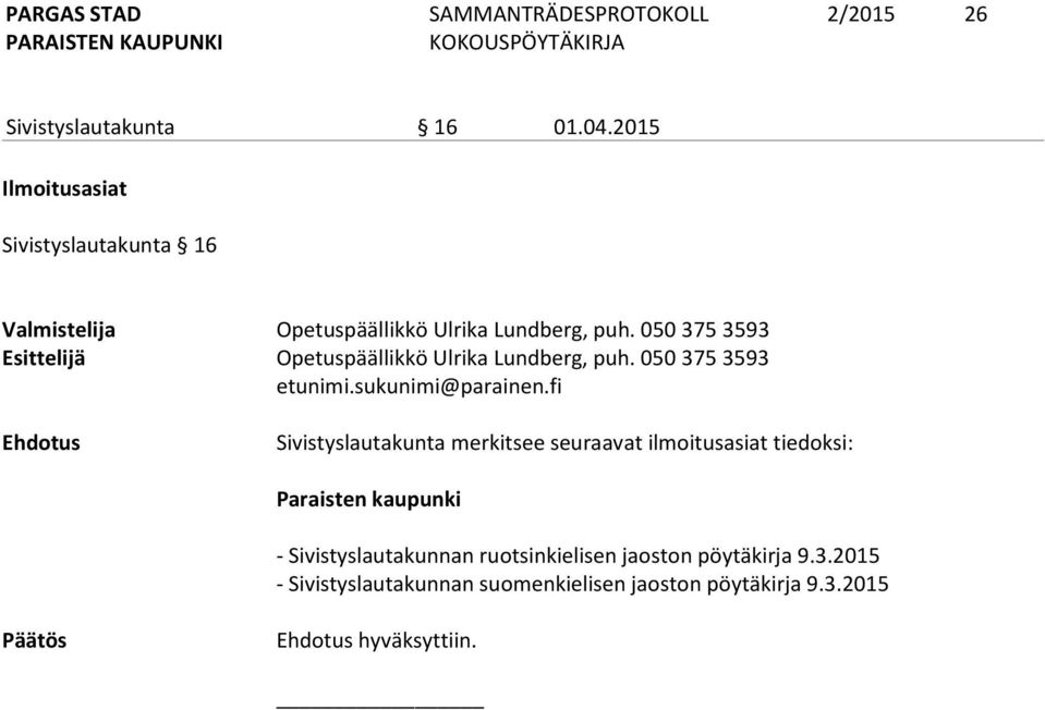 050 375 3593 Esittelijä Opetuspäällikkö Ulrika Lundberg, puh. 050 375 3593 etunimi.sukunimi@parainen.