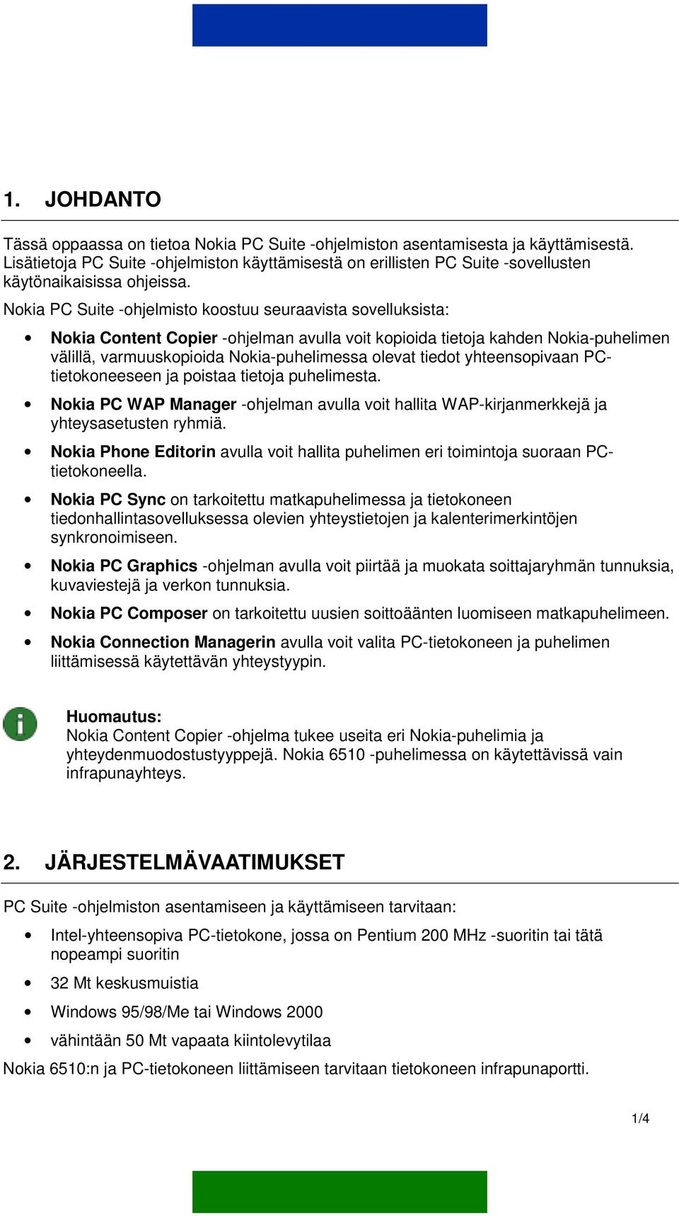 Nokia PC Suite -ohjelmisto koostuu seuraavista sovelluksista: Nokia Content Copier -ohjelman avulla voit kopioida tietoja kahden Nokia-puhelimen välillä, varmuuskopioida Nokia-puhelimessa olevat