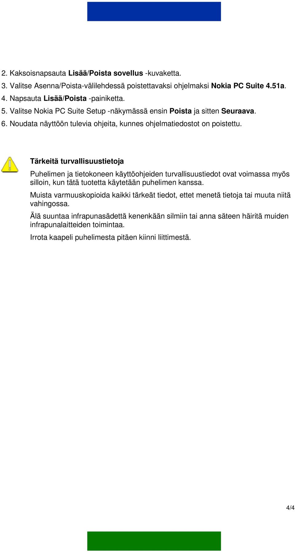 Tärkeitä turvallisuustietoja Puhelimen ja tietokoneen käyttöohjeiden turvallisuustiedot ovat voimassa myös silloin, kun tätä tuotetta käytetään puhelimen kanssa.