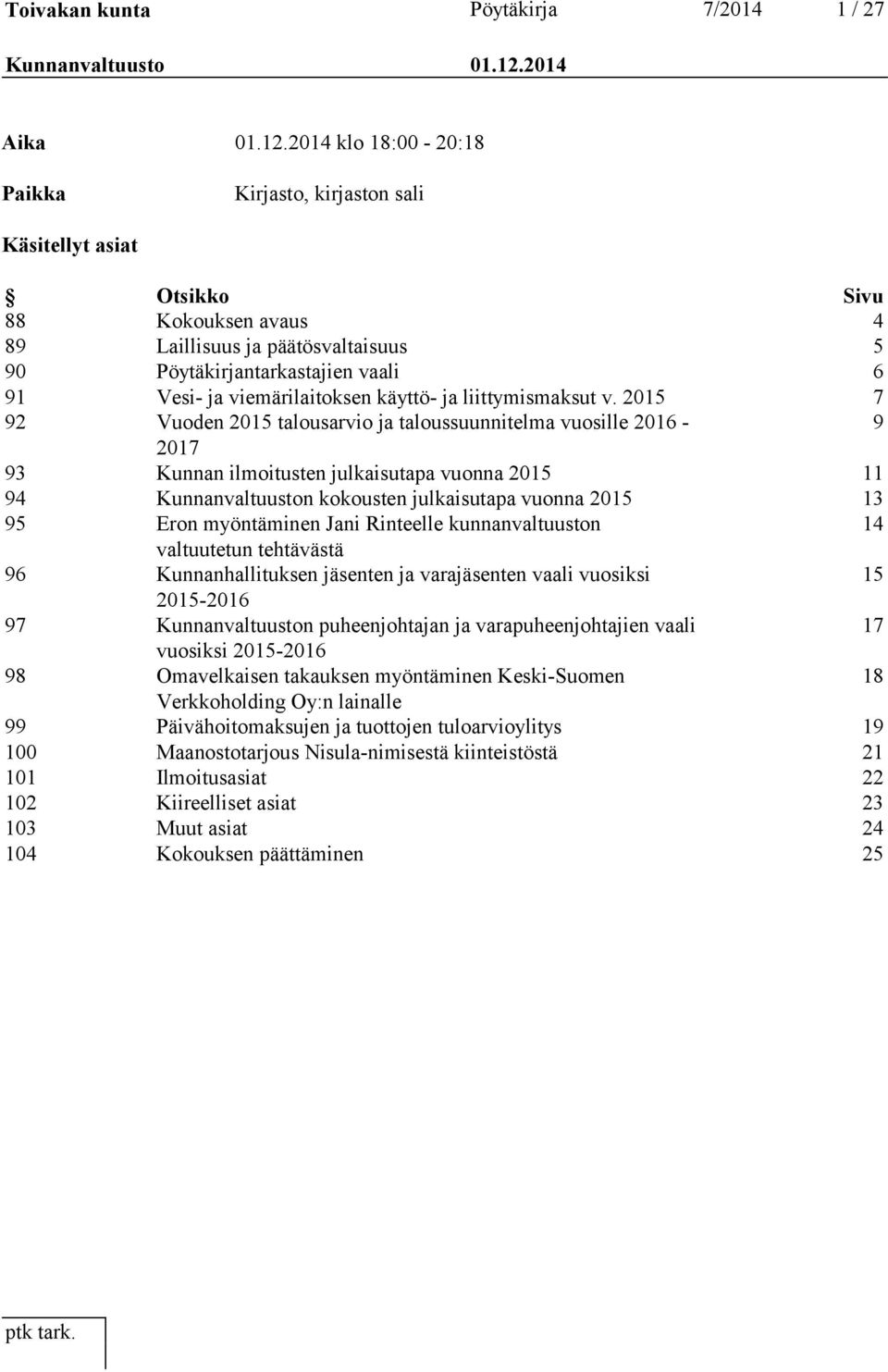 2014 klo 18:00-20:18 Paikka Kirjasto, kirjaston sali Käsitellyt asiat Otsikko Sivu 88 Kokouksen avaus 4 89 Laillisuus ja päätösvaltaisuus 5 90 Pöytäkirjantarkastajien vaali 6 91 Vesi- ja