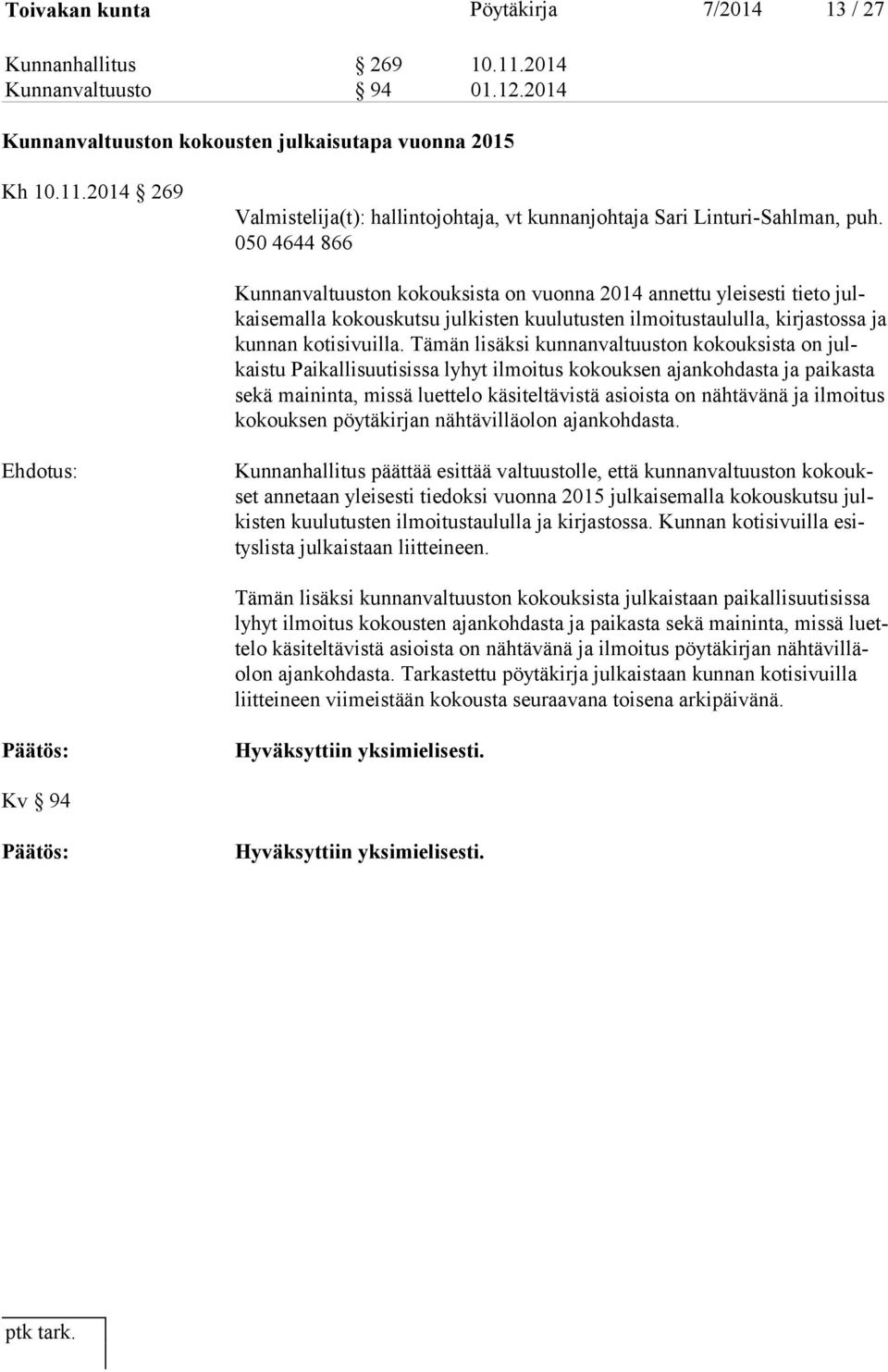 Tämän lisäksi kunnanvaltuuston kokouksista on julkaistu Paikallisuutisissa lyhyt ilmoitus kokouksen ajankohdasta ja paikasta sekä maininta, missä luettelo käsiteltävistä asioista on nähtävänä ja