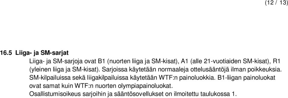 SM-kisat), R1 (yleinen liiga ja SM-kisat). Sarjoissa käytetään normaaleja ottelusääntöjä ilman poikkeuksia.