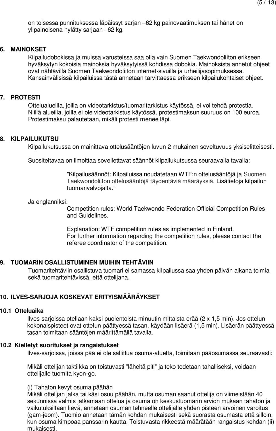 kg. 6. MAINOKSET Kilpailudobokissa ja muissa varusteissa saa olla vain Suomen Taekwondoliiton erikseen hyväksytyn kokoisia mainoksia hyväksytyissä kohdissa dobokia.