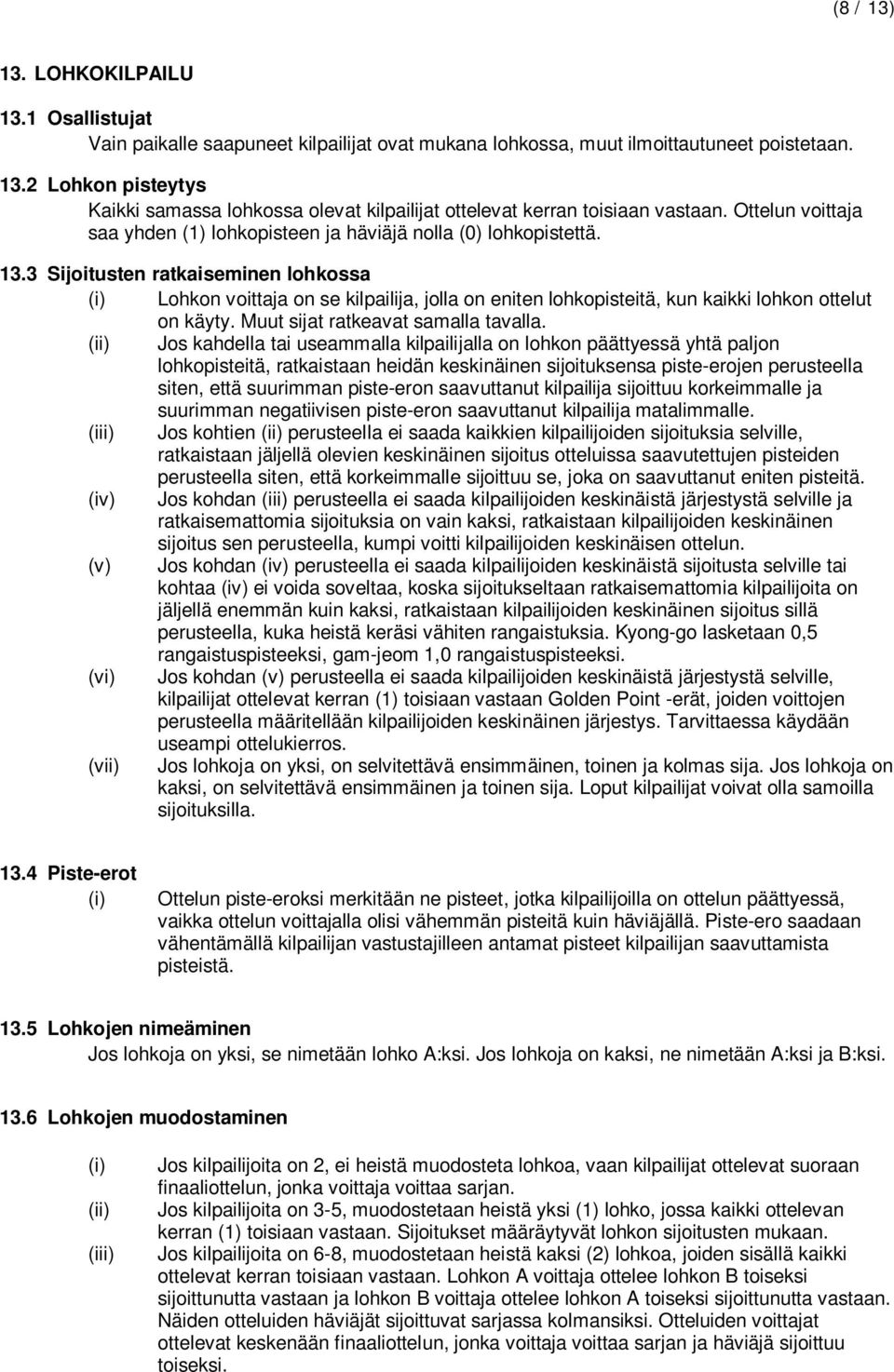 3 Sijoitusten ratkaiseminen lohkossa (i) Lohkon voittaja on se kilpailija, jolla on eniten lohkopisteitä, kun kaikki lohkon ottelut on käyty. Muut sijat ratkeavat samalla tavalla.