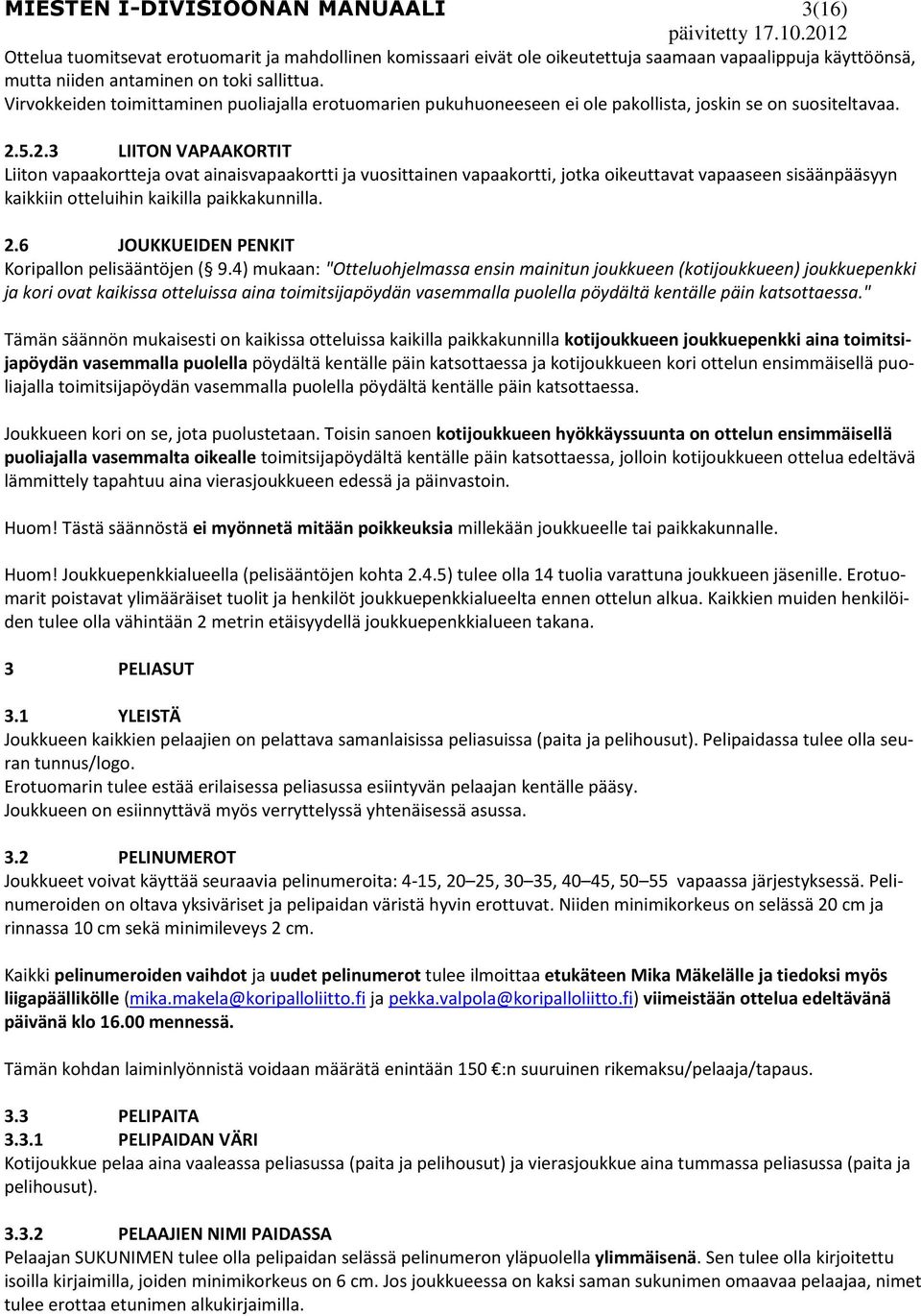 5.2.3 LIITON VAPAAKORTIT Liiton vapaakortteja ovat ainaisvapaakortti ja vuosittainen vapaakortti, jotka oikeuttavat vapaaseen sisäänpääsyyn kaikkiin otteluihin kaikilla paikkakunnilla. 2.