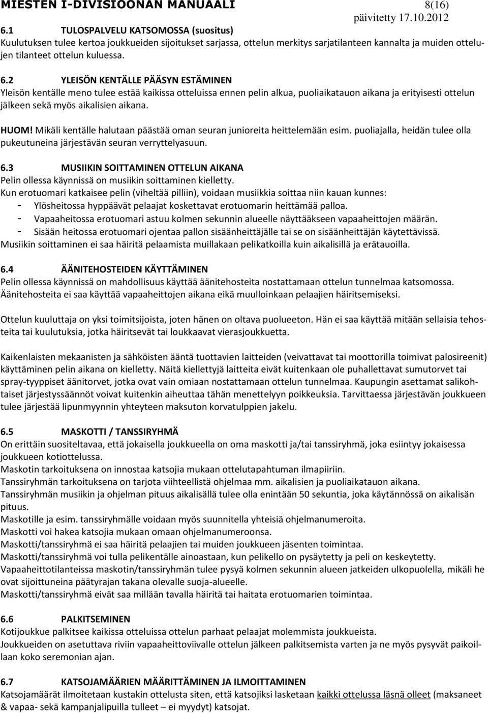 2 YLEISÖN KENTÄLLE PÄÄSYN ESTÄMINEN Yleisön kentälle meno tulee estää kaikissa otteluissa ennen pelin alkua, puoliaikatauon aikana ja erityisesti ottelun jälkeen sekä myös aikalisien aikana. HUOM!