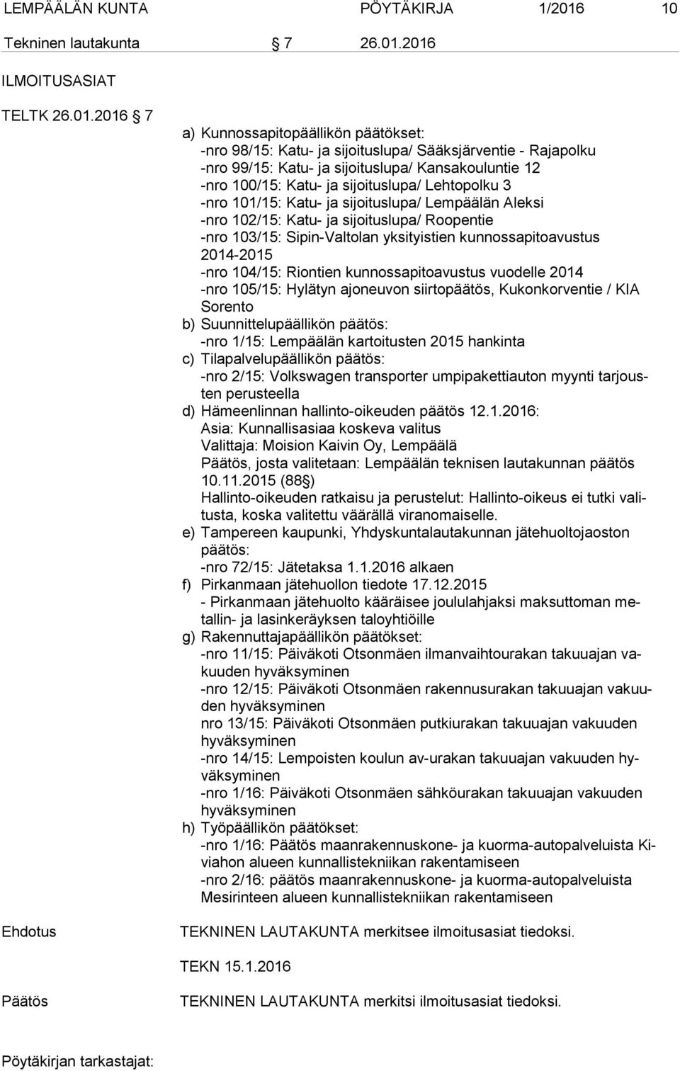 2016 ILMOITUSASIAT TELTK 26.01.2016 7 Ehdotus a) Kunnossapitopäällikön päätökset: -nro 98/15: Katu- ja sijoituslupa/ Sääksjärventie - Rajapolku -nro 99/15: Katu- ja sijoituslupa/ Kansakouluntie 12