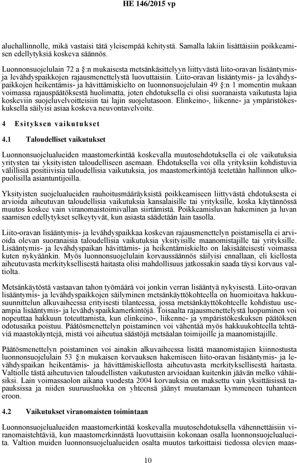 Liito-oravan lisääntymis- ja levähdyspaikkojen heikentämis- ja hävittämiskielto on luonnonsuojelulain 49 :n 1 momentin mukaan voimassa rajauspäätöksestä huolimatta, joten ehdotuksella ei olisi