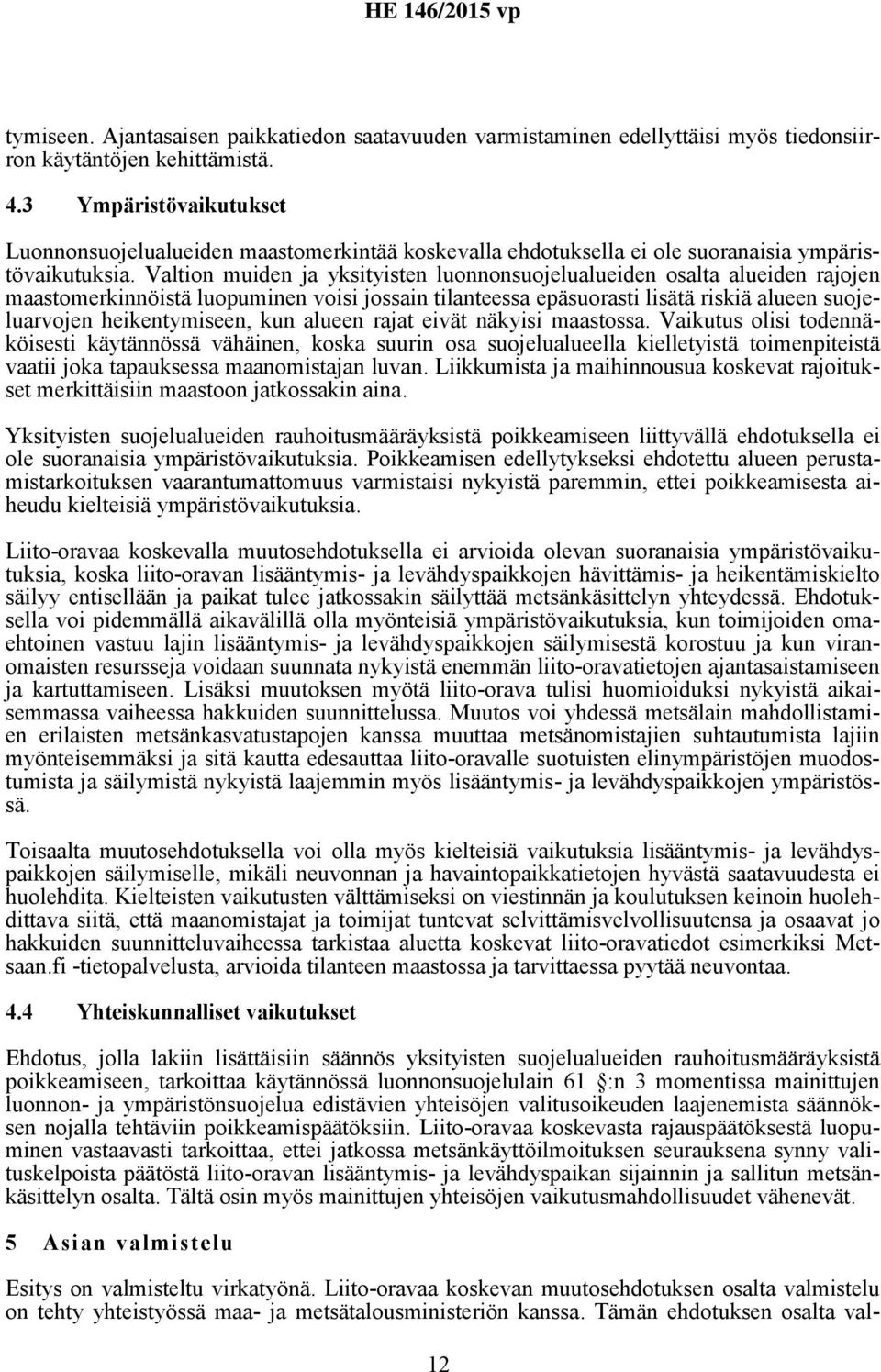 Valtion muiden ja yksityisten luonnonsuojelualueiden osalta alueiden rajojen maastomerkinnöistä luopuminen voisi jossain tilanteessa epäsuorasti lisätä riskiä alueen suojeluarvojen heikentymiseen,