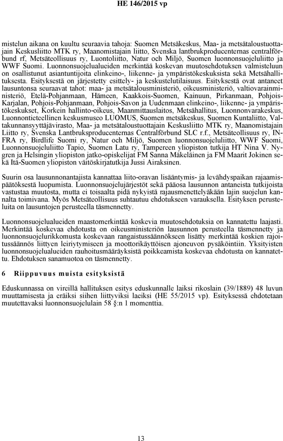 Luonnonsuojelualueiden merkintää koskevan muutosehdotuksen valmisteluun on osallistunut asiantuntijoita elinkeino-, liikenne- ja ympäristökeskuksista sekä Metsähallituksesta.