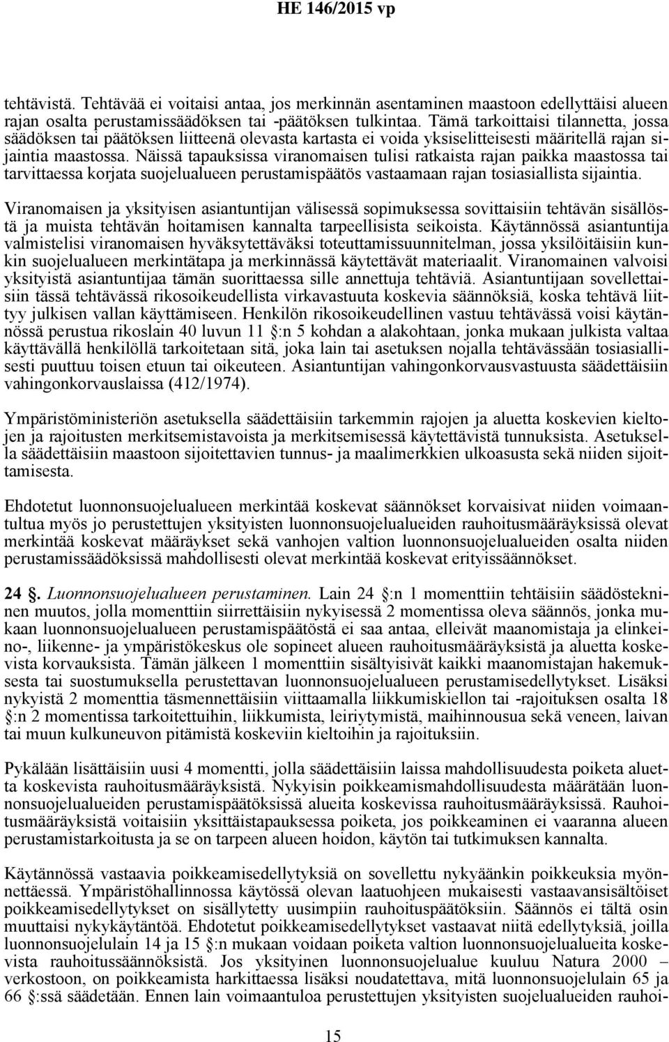 Näissä tapauksissa viranomaisen tulisi ratkaista rajan paikka maastossa tai tarvittaessa korjata suojelualueen perustamispäätös vastaamaan rajan tosiasiallista sijaintia.