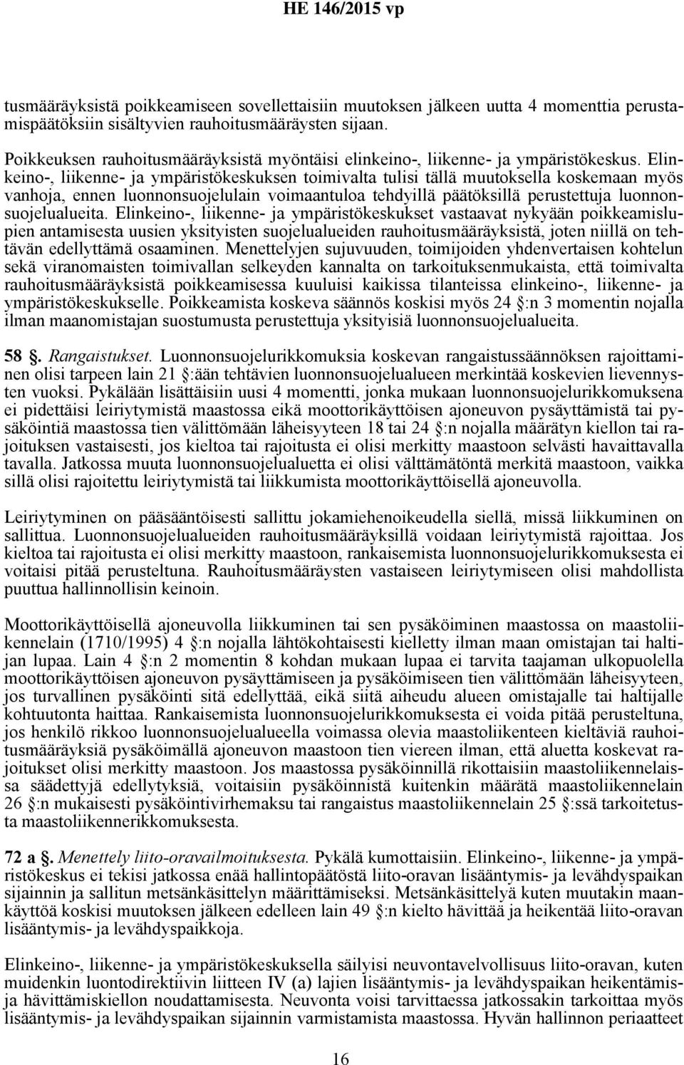 Elinkeino-, liikenne- ja ympäristökeskuksen toimivalta tulisi tällä muutoksella koskemaan myös vanhoja, ennen luonnonsuojelulain voimaantuloa tehdyillä päätöksillä perustettuja luonnonsuojelualueita.