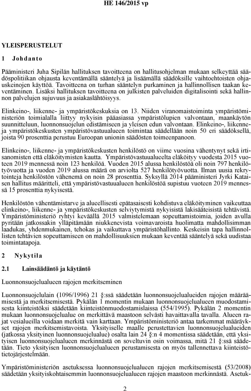 Lisäksi hallituksen tavoitteena on julkisten palveluiden digitalisointi sekä hallinnon palvelujen sujuvuus ja asiakaslähtöisyys. Elinkeino-, liikenne- ja ympäristökeskuksia on 13.