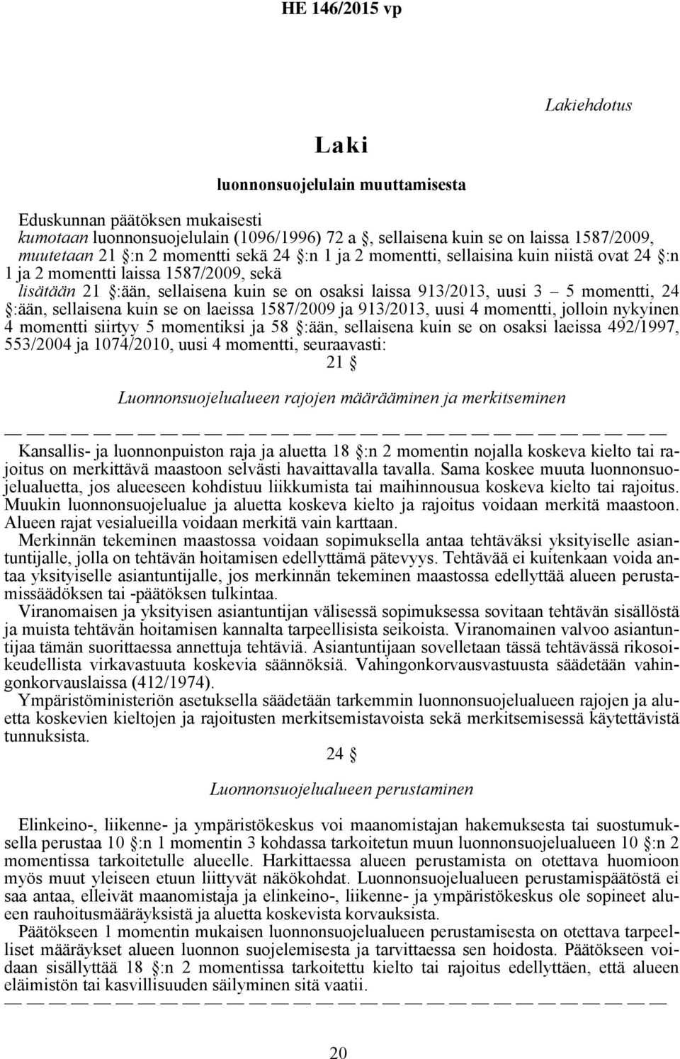 kuin se on laeissa 1587/2009 ja 913/2013, uusi 4 momentti, jolloin nykyinen 4 momentti siirtyy 5 momentiksi ja 58 :ään, sellaisena kuin se on osaksi laeissa 492/1997, 553/2004 ja 1074/2010, uusi 4