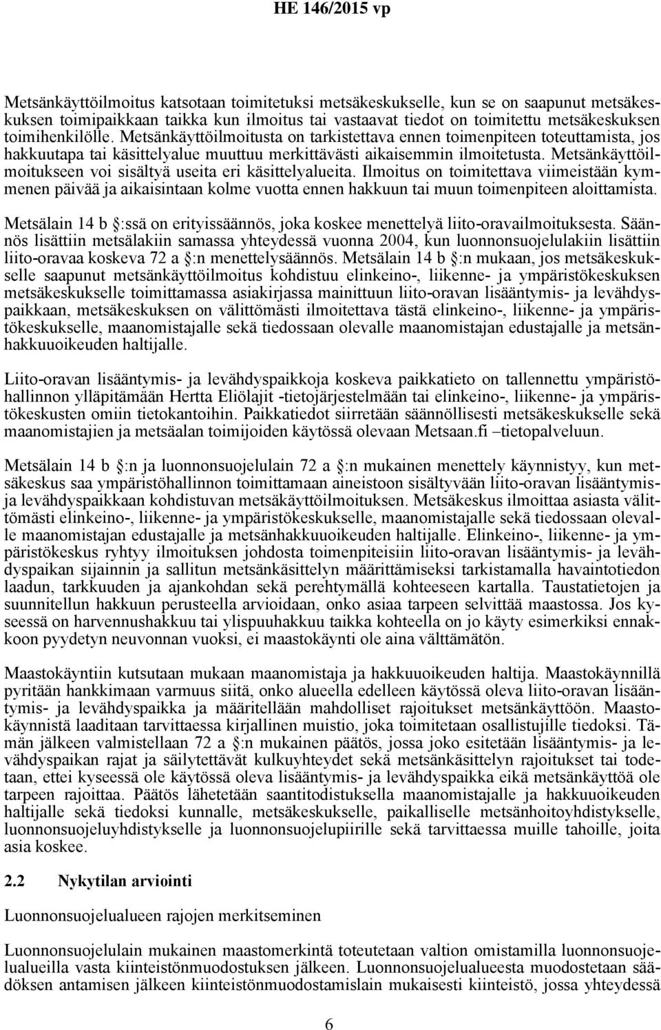 Metsänkäyttöilmoitukseen voi sisältyä useita eri käsittelyalueita. Ilmoitus on toimitettava viimeistään kymmenen päivää ja aikaisintaan kolme vuotta ennen hakkuun tai muun toimenpiteen aloittamista.