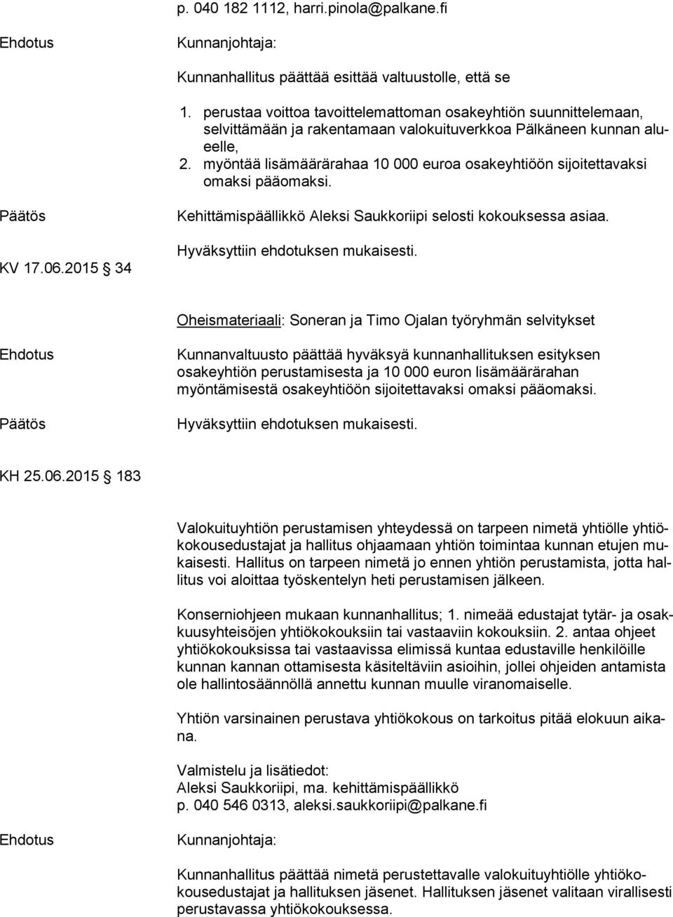 myöntää lisämäärärahaa 10 000 euroa osakeyhtiöön sijoitettavaksi omak si pääomaksi. KV 17.06.2015 34 Kehittämispäällikkö Aleksi Saukkoriipi selosti kokouksessa asiaa.