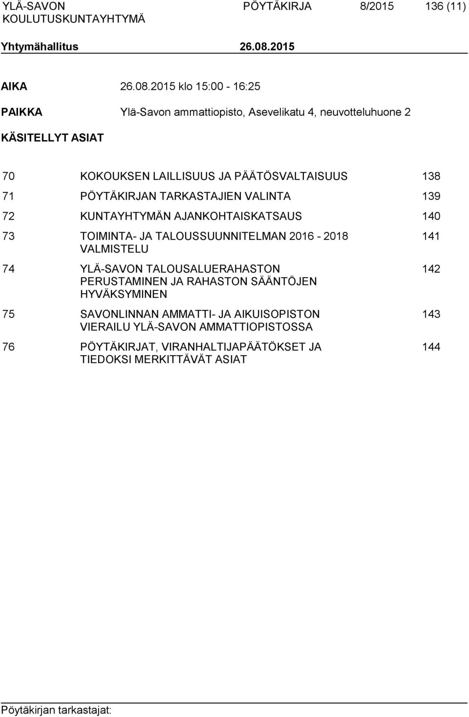 2015 klo 15:00-16:25 PAIKKA Ylä-Savon ammattiopisto, Asevelikatu 4, neuvotteluhuone 2 KÄSITELLYT ASIAT 70 KOKOUKSEN LAILLISUUS JA PÄÄTÖSVALTAISUUS