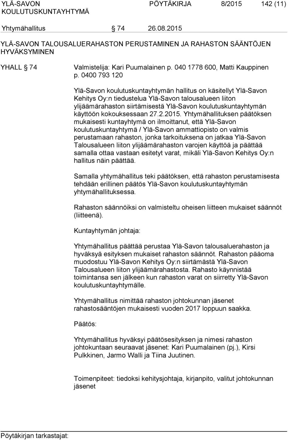 0400 793 120 Ylä-Savon koulutuskuntayhtymän hallitus on käsitellyt Ylä-Savon Kehitys Oy:n tiedustelua Ylä-Savon talousalueen liiton ylijäämärahaston siirtämisestä Ylä-Savon koulutuskuntayhtymän