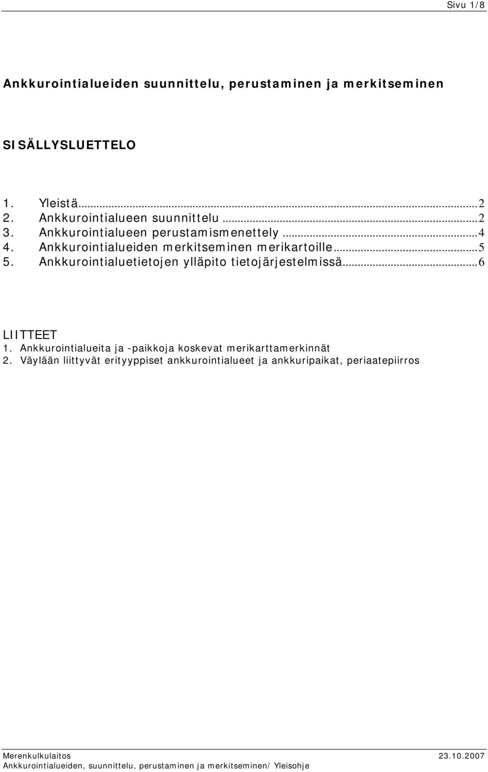 Ankkurointialueiden merkitseminen merikartoille...5 5. Ankkurointialuetietojen ylläpito tietojärjestelmissä.