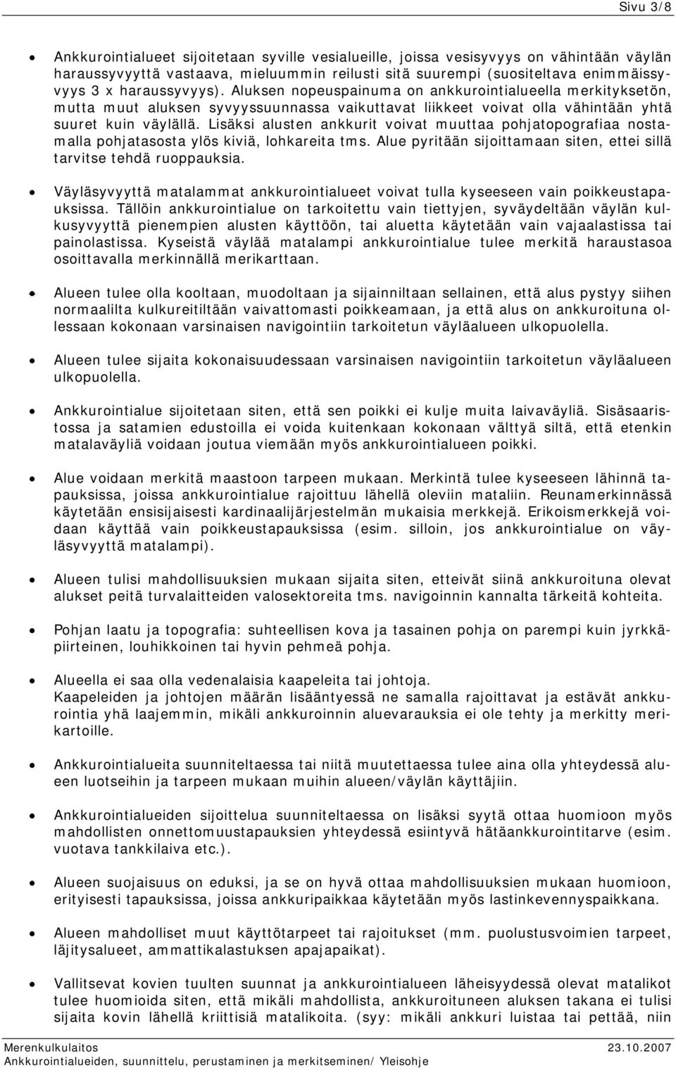 Lisäksi alusten ankkurit voivat muuttaa pohjatopografiaa nostamalla pohjatasosta ylös kiviä, lohkareita tms. Alue pyritään sijoittamaan siten, ettei sillä tarvitse tehdä ruoppauksia.