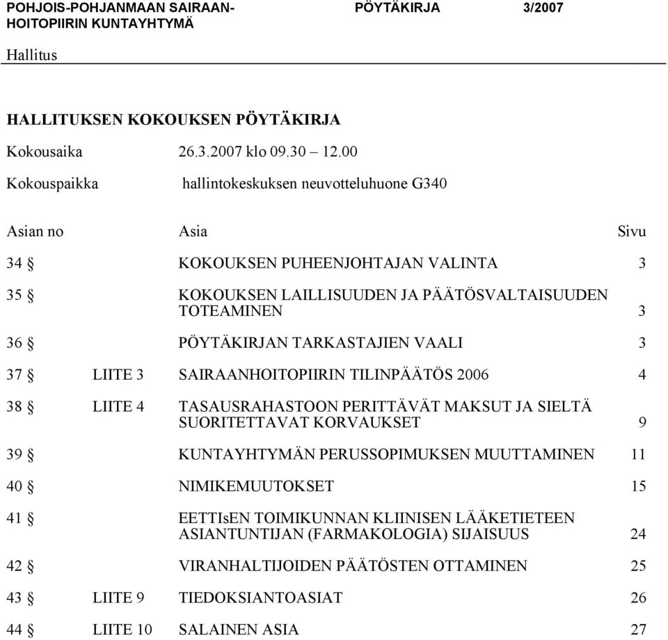 3 36 PÖYTÄKIRJAN TARKASTAJIEN VAALI 3 37 LIITE 3 SAIRAANHOITOPIIRIN TILINPÄÄTÖS 2006 4 38 LIITE 4 TASAUSRAHASTOON PERITTÄVÄT MAKSUT JA SIELTÄ SUORITETTAVAT KORVAUKSET 9 39
