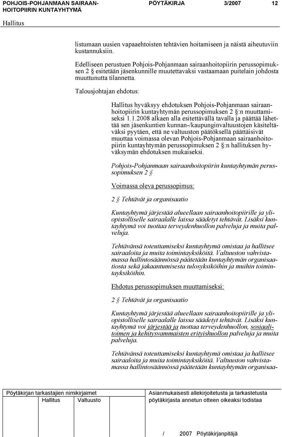 Talousjohtajan ehdotus: hyväksyy ehdotuksen Pohjois-Pohjanmaan sairaanhoitopiirin kuntayhtymän perussopimuksen 2 :n muuttamiseksi 1.