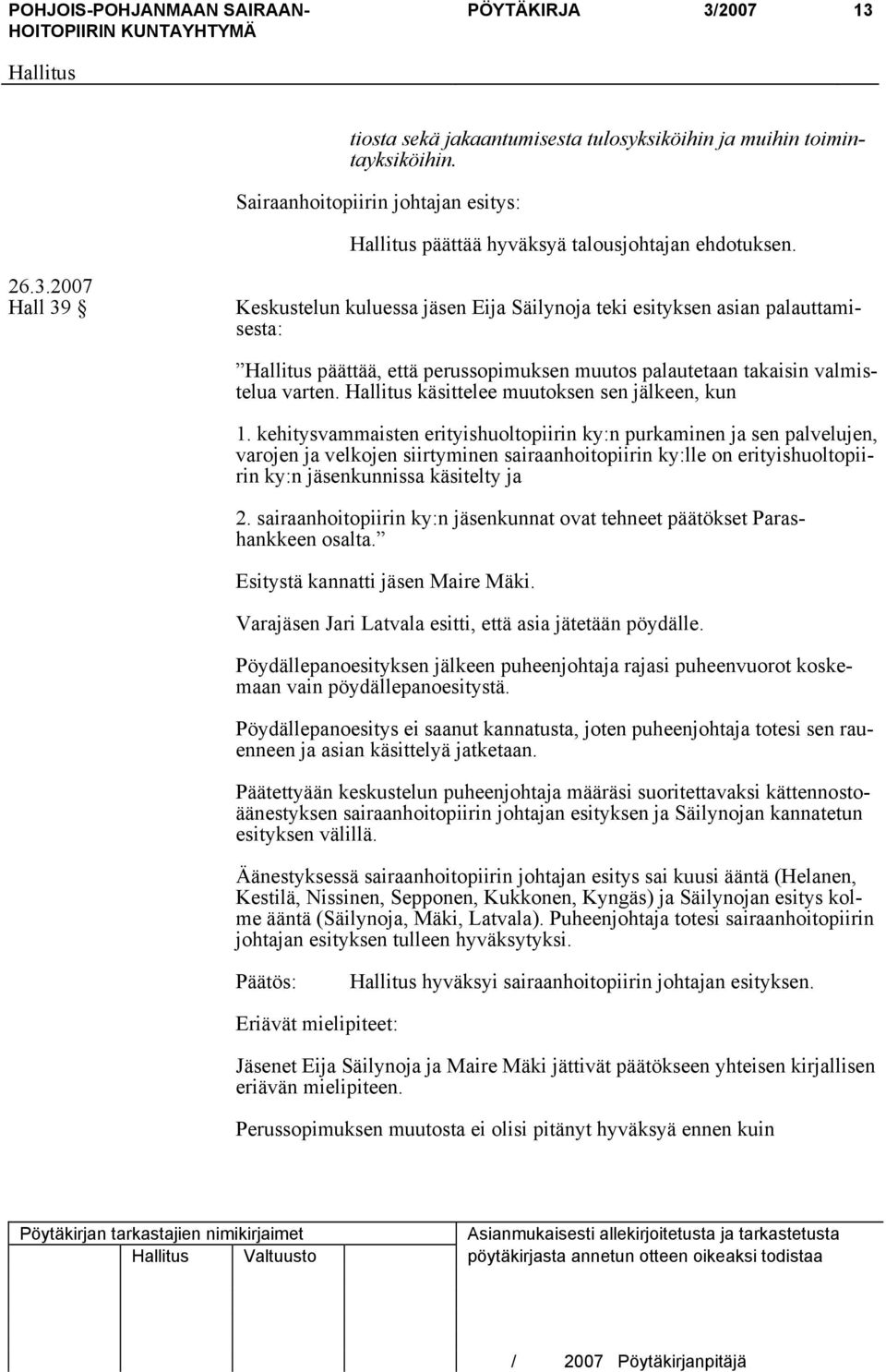 kehitysvammaisten erityishuoltopiirin ky:n purkaminen ja sen palvelujen, varojen ja velkojen siirtyminen sairaanhoitopiirin ky:lle on erityishuoltopiirin ky:n jäsenkunnissa käsitelty ja 2.