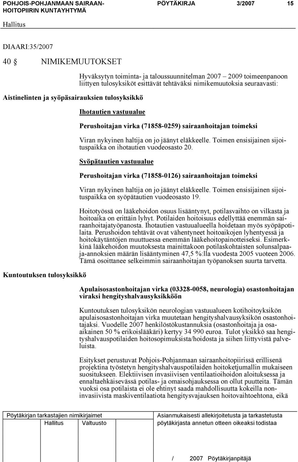 Toimen ensisijainen sijoituspaikka on ihotautien vuodeosasto 20. Syöpätautien vastuualue Perushoitajan virka (71858-0126) sairaanhoitajan toimeksi Viran nykyinen haltija on jo jäänyt eläkkeelle.