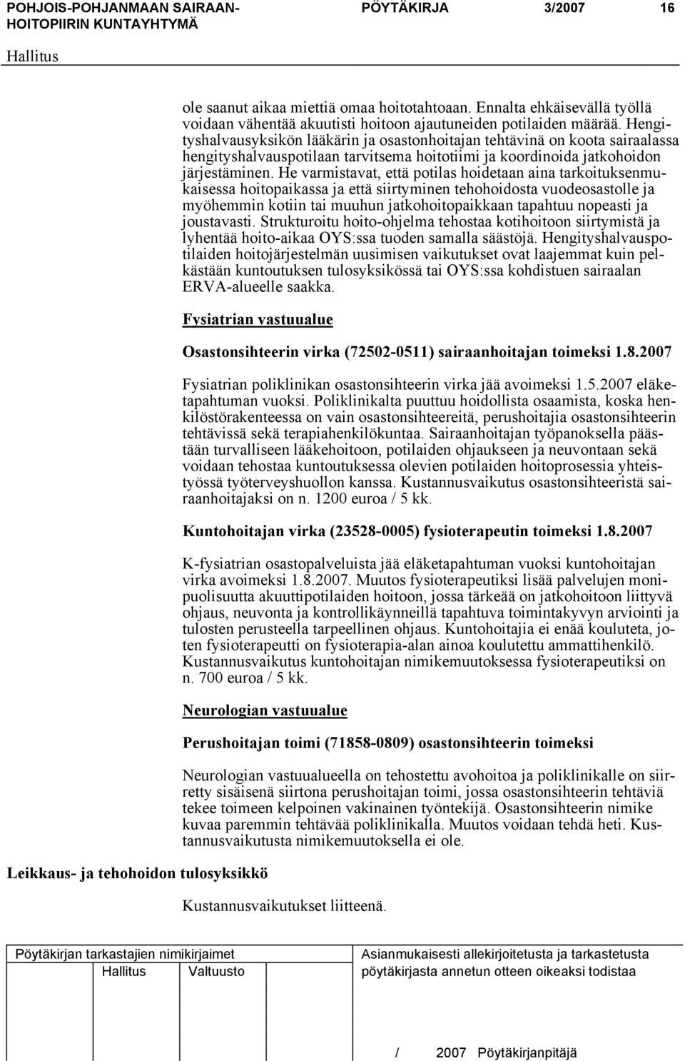 He varmistavat, että potilas hoidetaan aina tarkoituksenmukaisessa hoitopaikassa ja että siirtyminen tehohoidosta vuodeosastolle ja myöhemmin kotiin tai muuhun jatkohoitopaikkaan tapahtuu nopeasti ja