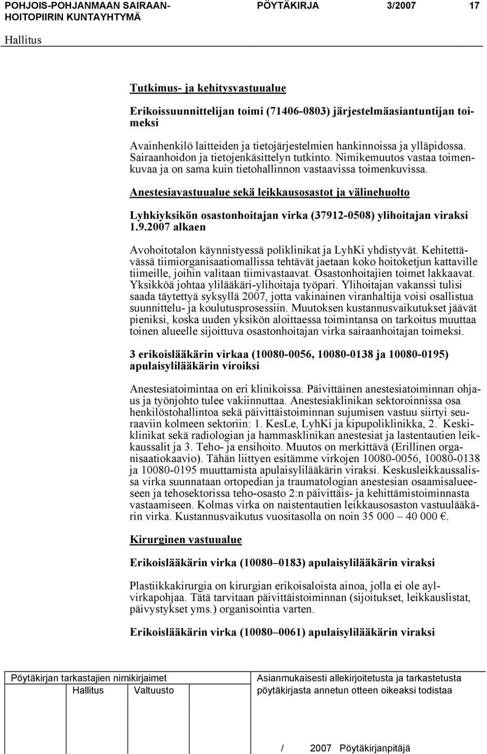 Anestesiavastuualue sekä leikkausosastot ja välinehuolto Lyhkiyksikön osastonhoitajan virka (37912-0508) ylihoitajan viraksi 1.9.2007 alkaen Avohoitotalon käynnistyessä poliklinikat ja LyhKi yhdistyvät.