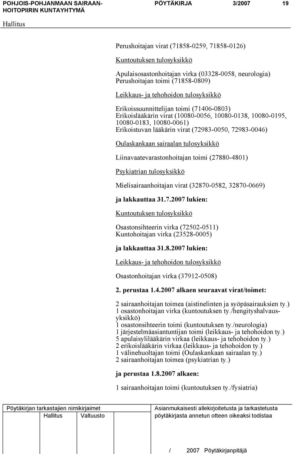 72983-0046) Oulaskankaan sairaalan tulosyksikkö Liinavaatevarastonhoitajan toimi (27880-4801) Psykiatrian tulosyksikkö Mielisairaanhoitajan virat (32870-0582, 32870-0669) ja lakkauttaa 31.7.2007 lukien: Kuntoutuksen tulosyksikkö Osastonsihteerin virka (72502-0511) Kuntohoitajan virka (23528-0005) ja lakkauttaa 31.