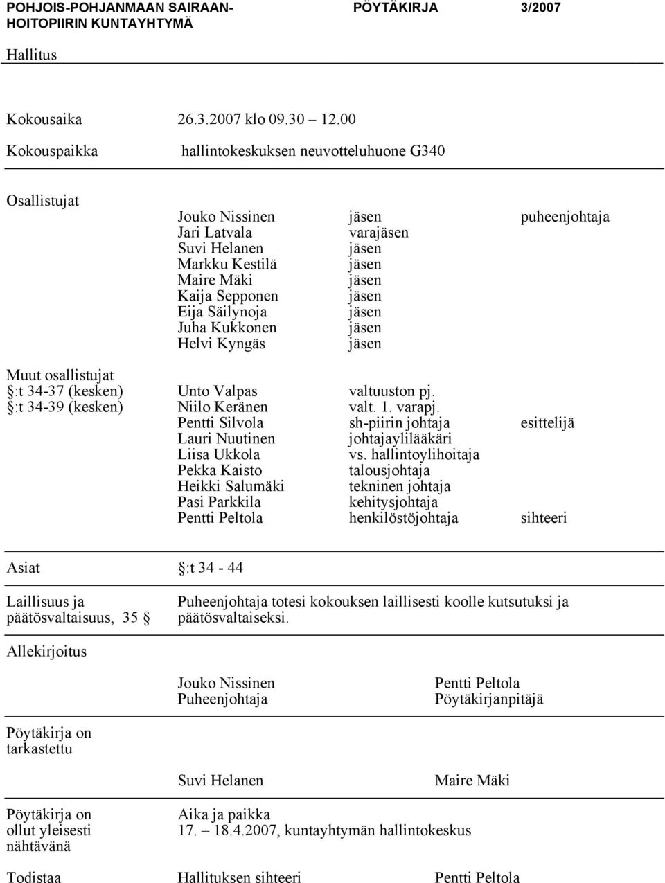 jäsen Eija Säilynoja jäsen Juha Kukkonen jäsen Helvi Kyngäs jäsen Muut osallistujat :t 34-37 (kesken) Unto Valpas valtuuston pj. :t 34-39 (kesken) Niilo Keränen valt. 1. varapj.