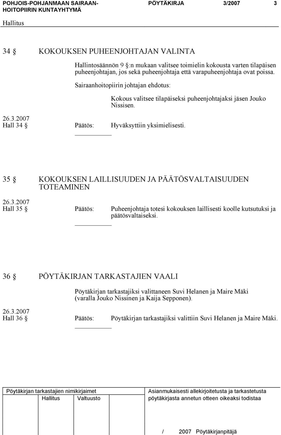 35 KOKOUKSEN LAILLISUUDEN JA PÄÄTÖSVALTAISUUDEN TOTEAMINEN 26.3.2007 Hall 35 Päätös: Puheenjohtaja totesi kokouksen laillisesti koolle kutsutuksi ja päätösvaltaiseksi.