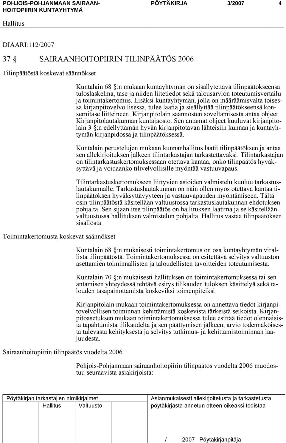 Lisäksi kuntayhtymän, jolla on määräämisvalta toisessa kirjanpitovelvollisessa, tulee laatia ja sisällyttää tilinpäätökseensä konsernitase liitteineen.