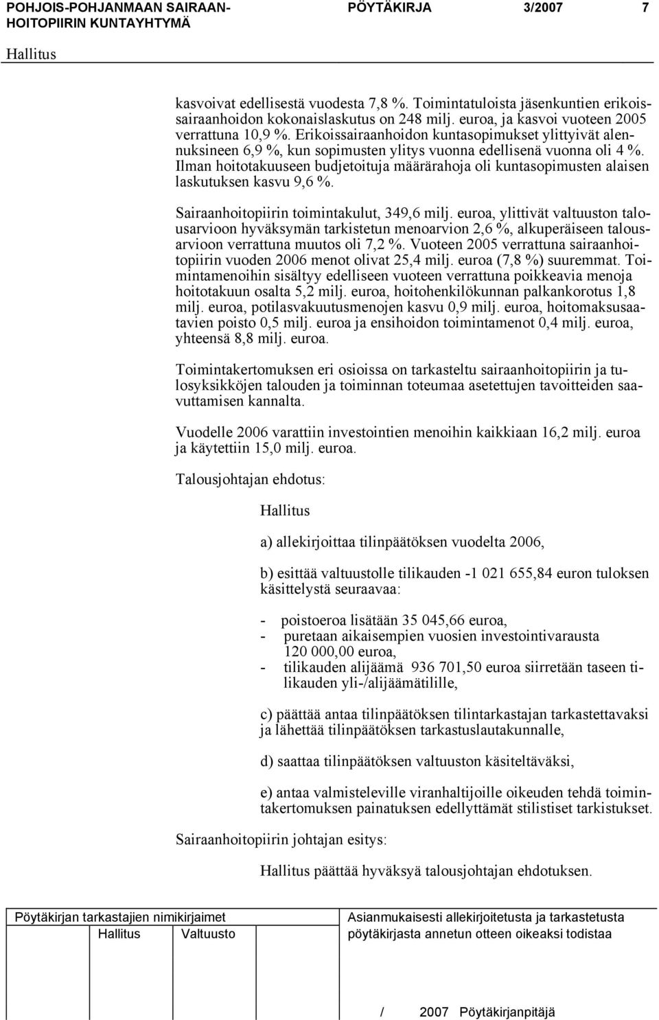 Ilman hoitotakuuseen budjetoituja määrärahoja oli kuntasopimusten alaisen laskutuksen kasvu 9,6 %. Sairaanhoitopiirin toimintakulut, 349,6 milj.