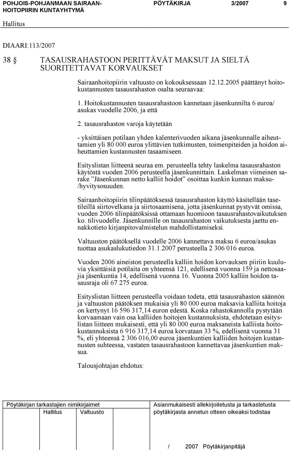 tasausrahaston varoja käytetään - yksittäisen potilaan yhden kalenterivuoden aikana jäsenkunnalle aiheuttamien yli 80 000 euroa ylittävien tutkimusten, toimenpiteiden ja hoidon aiheuttamien