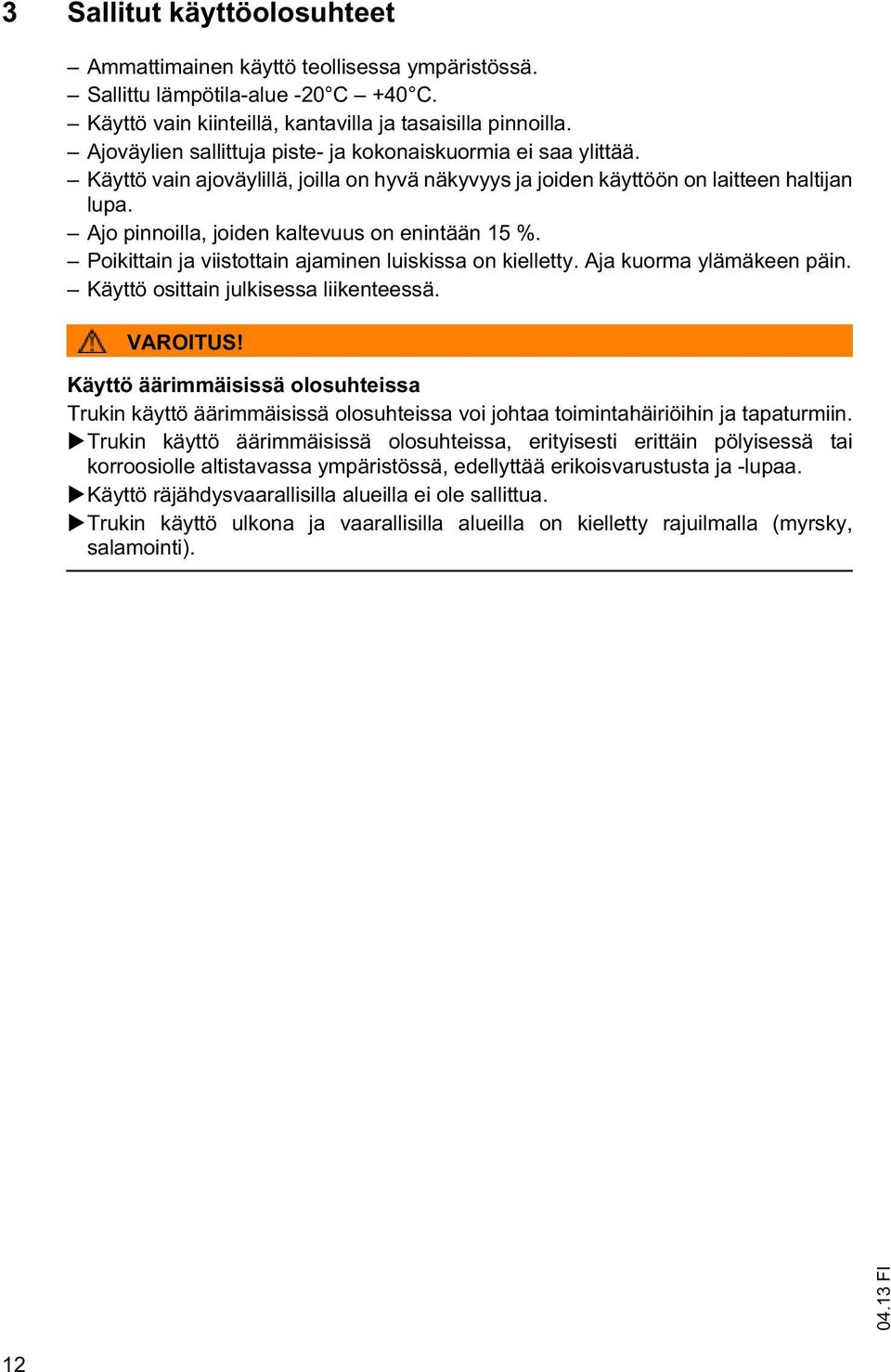 Ajo pinnoilla, joiden kaltevuus on enintään 15 %. Poikittain ja viistottain ajaminen luiskissa on kielletty. Aja kuorma ylämäkeen päin. Käyttö osittain julkisessa liikenteessä. VAROITUS!