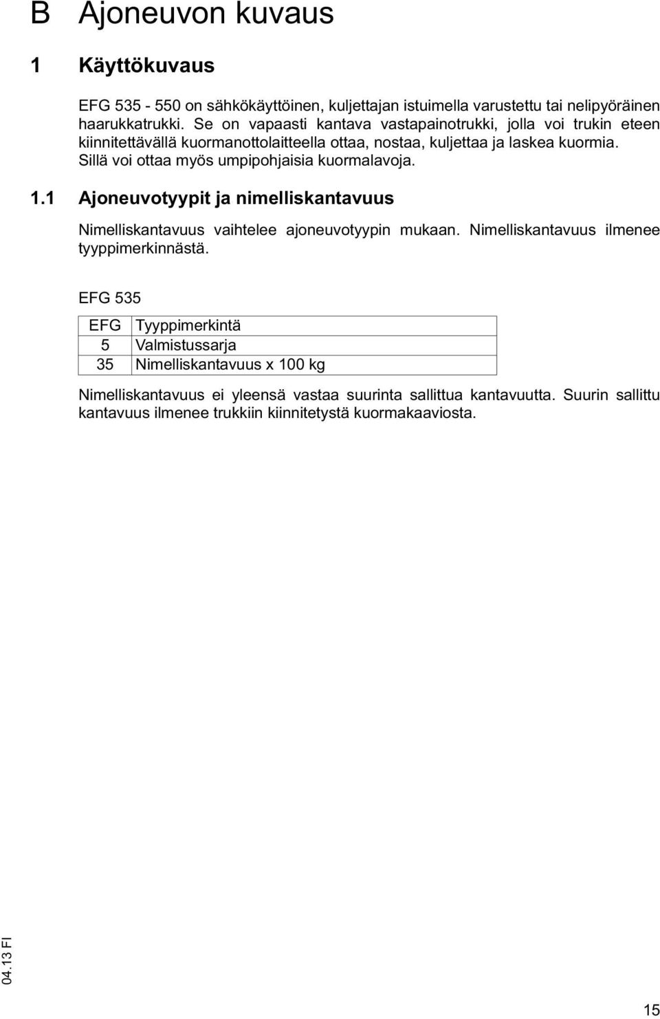 Sillä voi ottaa myös umpipohjaisia kuormalavoja. 1.1 Ajoneuvotyypit ja nimelliskantavuus Nimelliskantavuus vaihtelee ajoneuvotyypin mukaan.