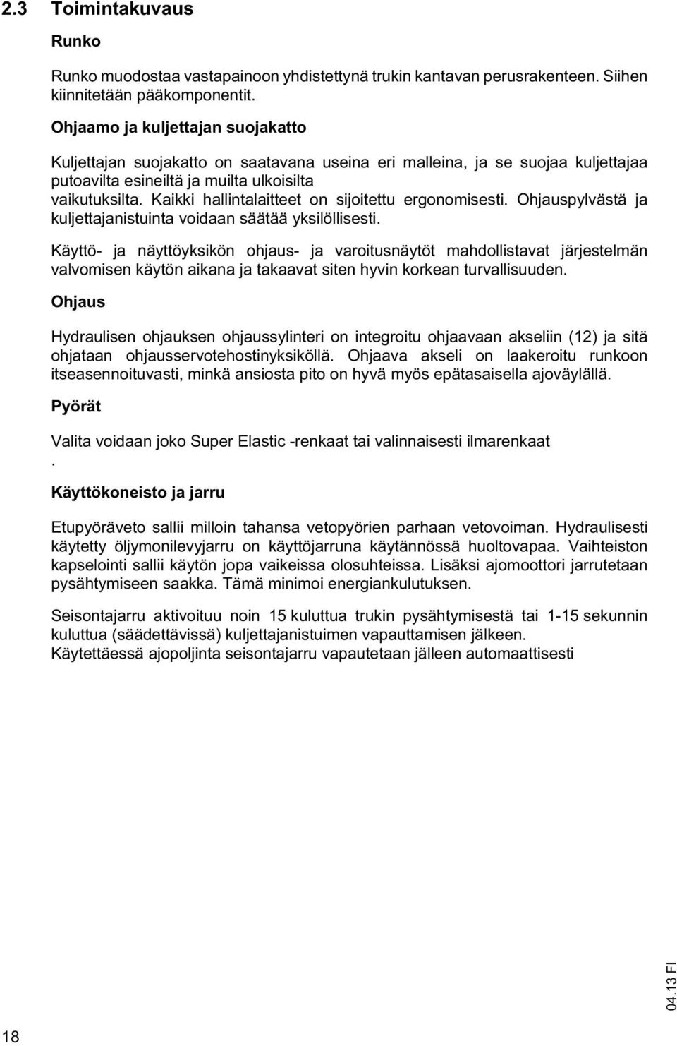 Kaikki hallintalaitteet on sijoitettu ergonomisesti. Ohjauspylvästä ja kuljettajanistuinta voidaan säätää yksilöllisesti.