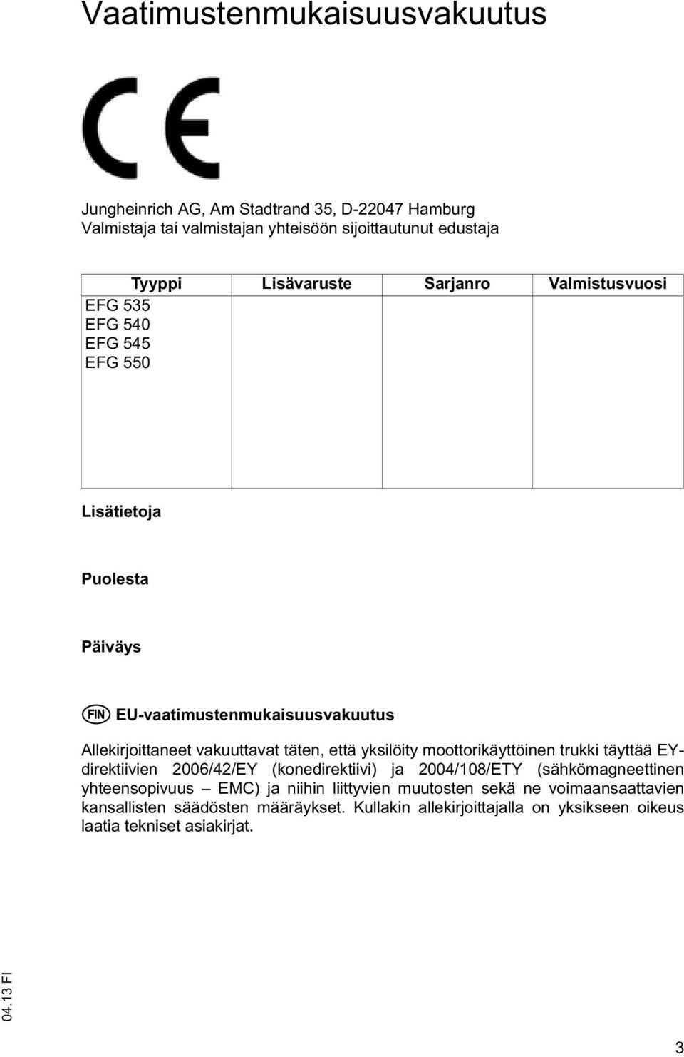 vakuuttavat täten, että yksilöity moottorikäyttöinen trukki täyttää EYdirektiivien 2006/42/EY (konedirektiivi) ja 2004/108/ETY (sähkömagneettinen