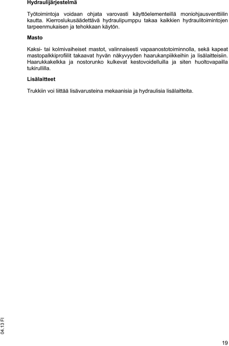 Masto Kaksi- tai kolmivaiheiset mastot, valinnaisesti vapaanostotoiminnolla, sekä kapeat mastopalkkiprofiilit takaavat hyvän näkyvyyden