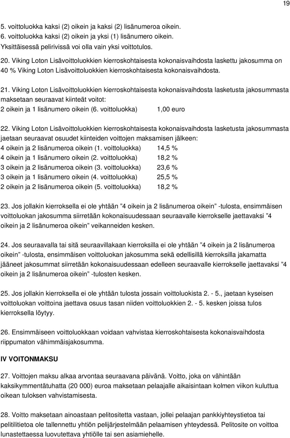 Viking Loton Lisävoittoluokkien kierroskohtaisesta kokonaisvaihdosta lasketusta jakosummasta maksetaan seuraavat kiinteät voitot: 2 oikein ja 1 lisänumero oikein (6. voittoluokka) 1,00 euro 22.