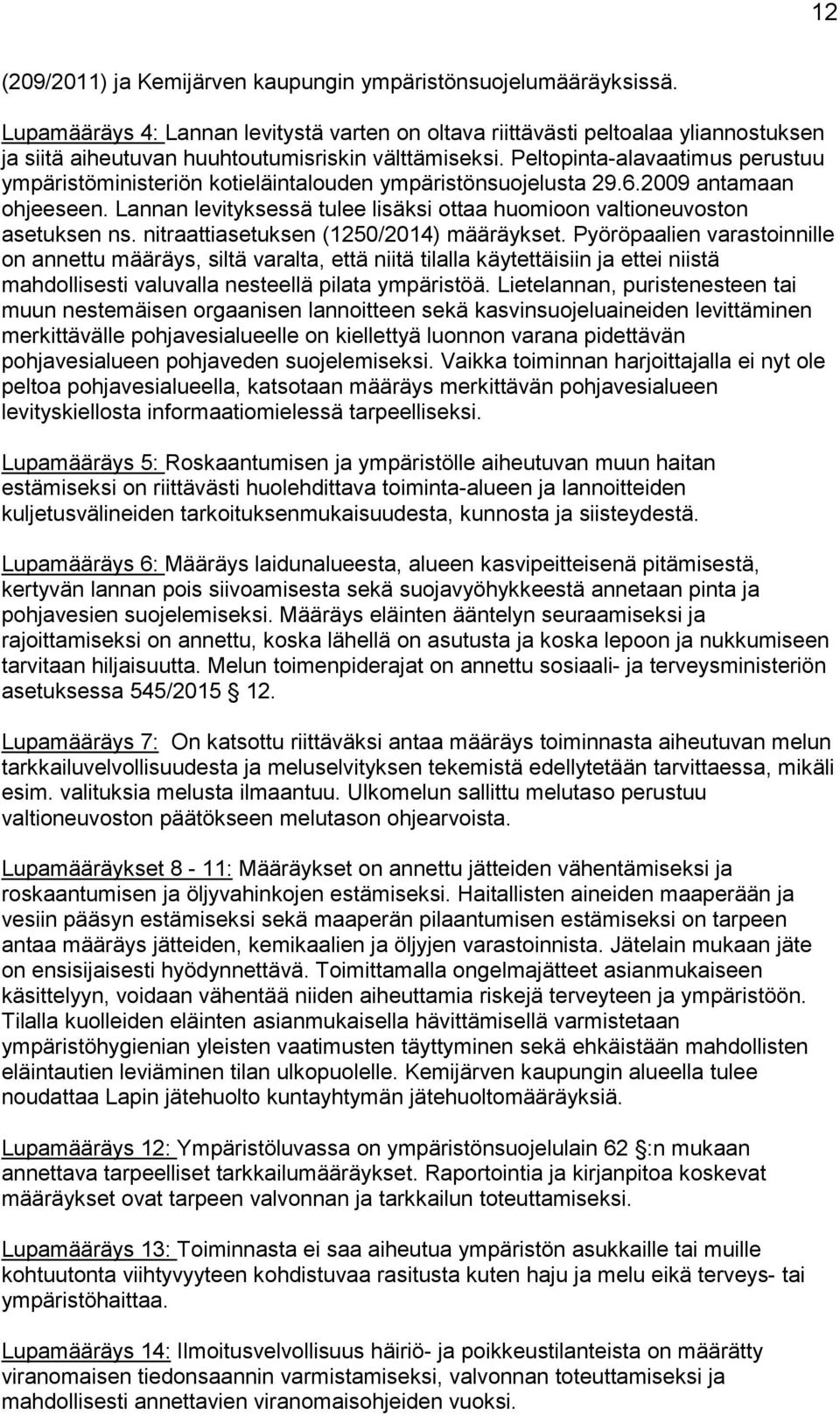 Peltopinta-alavaatimus perustuu ympäristöministeriön kotieläintalouden ympäristönsuojelusta 29.6.2009 antamaan ohjeeseen. Lannan levityksessä tulee lisäksi ottaa huomioon valtioneuvoston asetuksen ns.