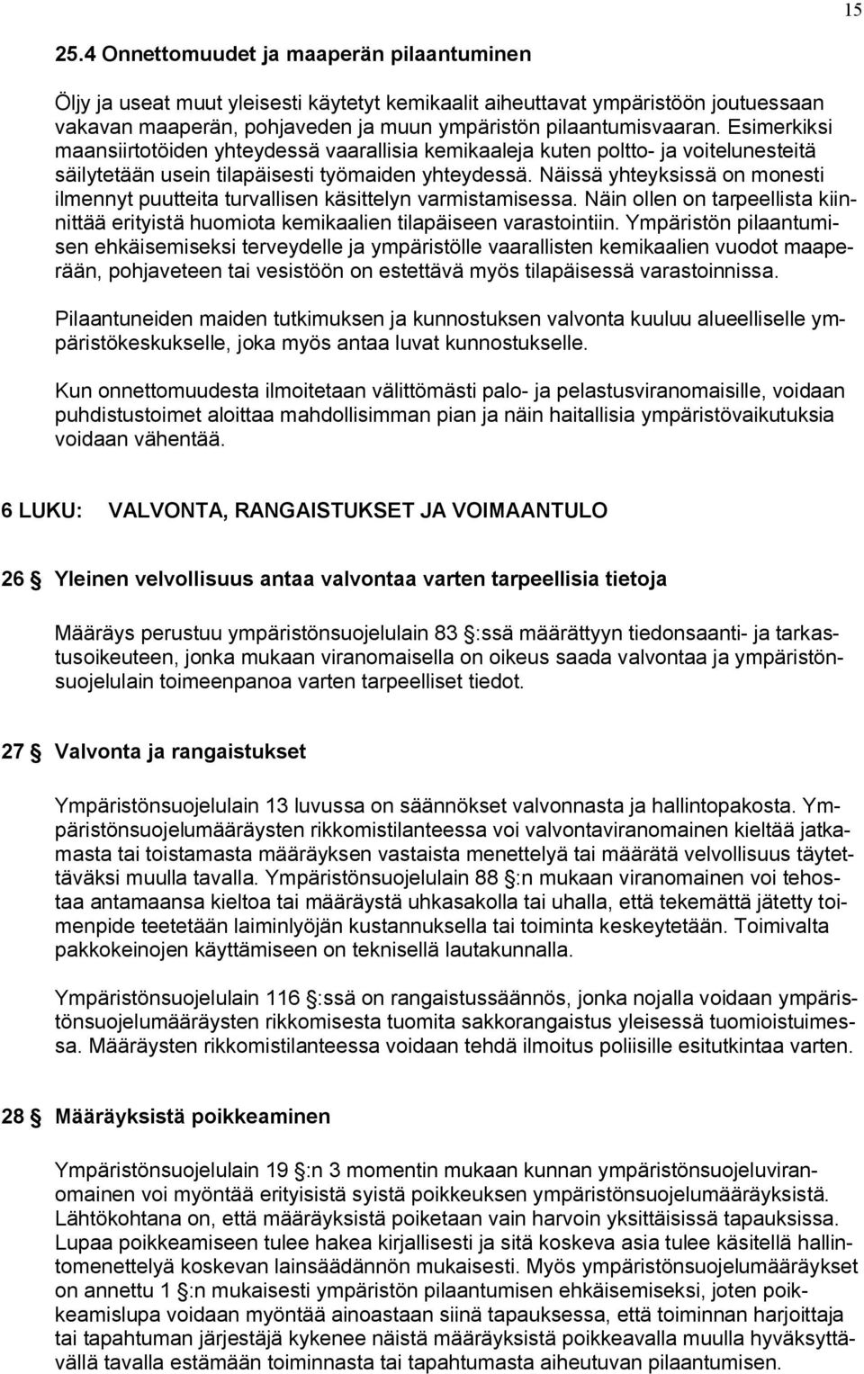 Näissä yhteyksissä on monesti ilmennyt puutteita turvallisen käsittelyn varmistamisessa. Näin ollen on tarpeellista kiinnittää erityistä huomiota kemikaalien tilapäiseen varastointiin.