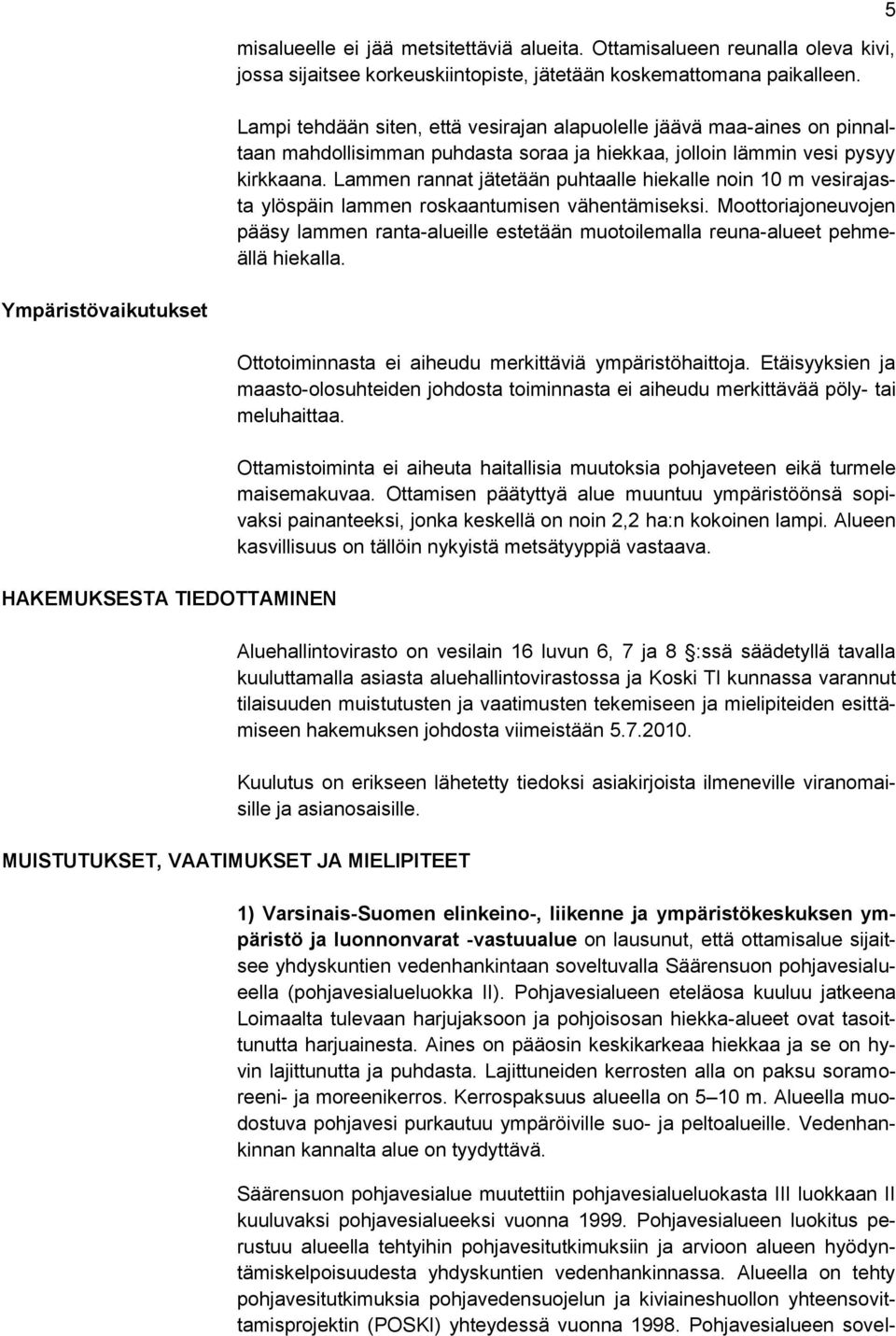 Lammen rannat jätetään puhtaalle hiekalle noin 10 m vesirajasta ylöspäin lammen roskaantumisen vähentämiseksi.